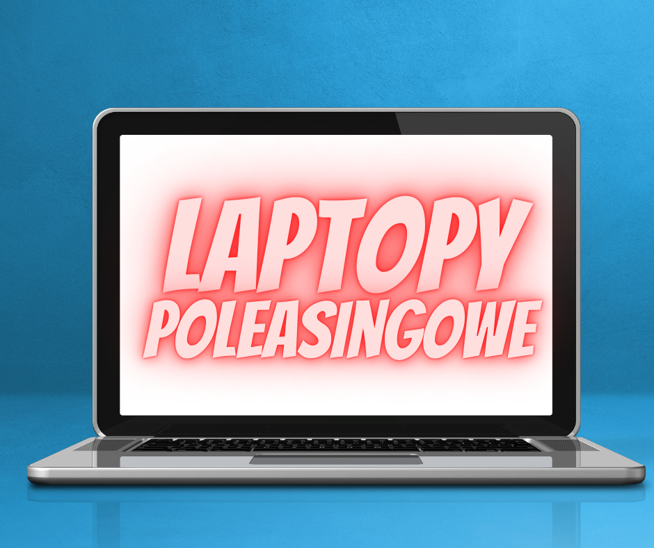 Laptopy poleasingowe - dlaczego warto kupić ?